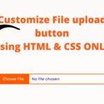 How To Customize File Upload Button Using HTML & CSS